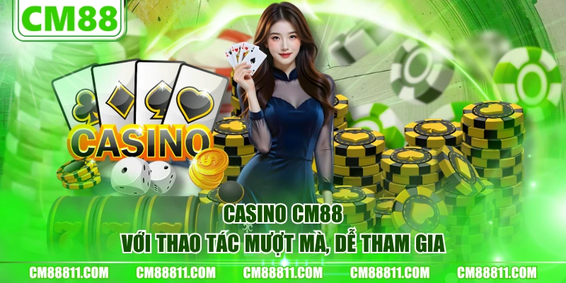 Casino CM88 với thao tác mượt mà, dễ tham gia
