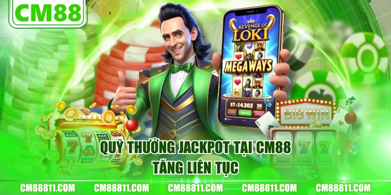 Quỹ thưởng jackpot tại CM88 tăng liên tục