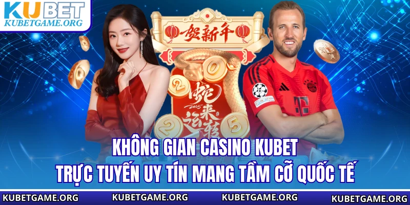 Không gian casino KUBET trực tuyến uy tín mang tầm cỡ quốc tế